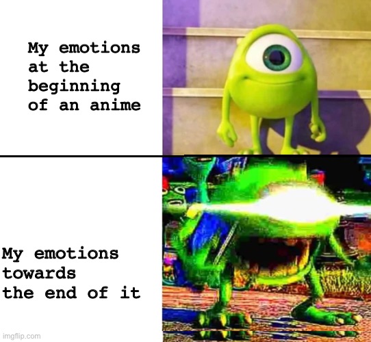 sad, happy, angry... sapgry | My emotions at the beginning of an anime; My emotions towards the end of it | image tagged in mike wazowski,emotions,anime | made w/ Imgflip meme maker