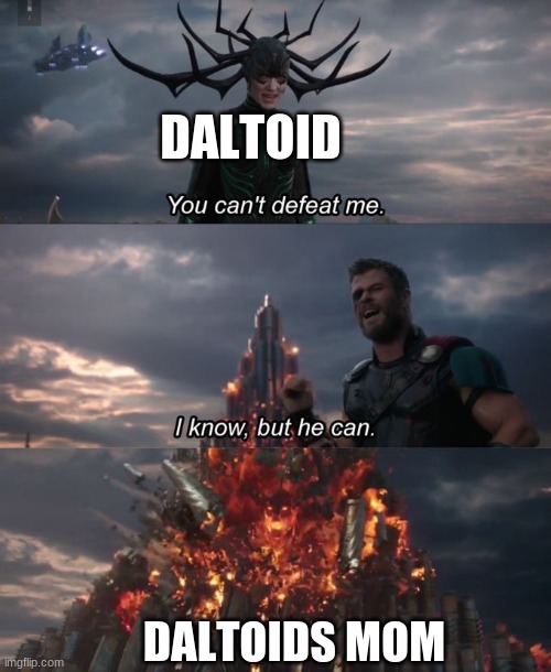 You can't defeat me | DALTOID DALTOIDS MOM | image tagged in you can't defeat me | made w/ Imgflip meme maker