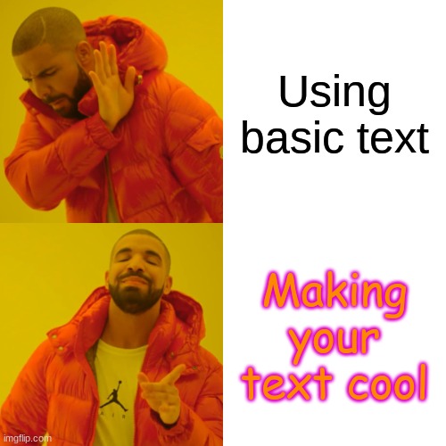 Drake Hotline Bling Meme | Using basic text; Making your text cool | image tagged in memes,drake hotline bling | made w/ Imgflip meme maker