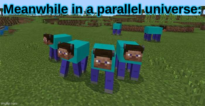 It all makes sense now | Meanwhile in a parallel universe: | image tagged in me and the boys,minecraft,evil cows,parallel universe | made w/ Imgflip meme maker