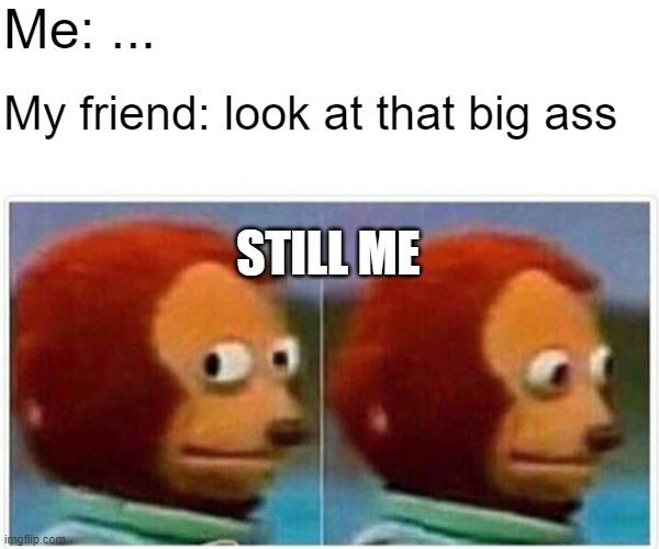 Look At My Big Ass