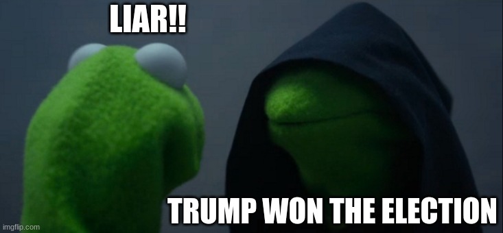 Evil Kermit | LIAR!! TRUMP WON THE ELECTION | image tagged in memes,evil kermit | made w/ Imgflip meme maker