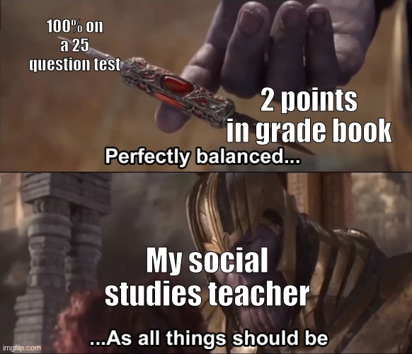 Thanos perfectly balanced as all things should be | 100% on a 25 question test; 2 points in grade book; My social studies teacher | image tagged in thanos perfectly balanced as all things should be | made w/ Imgflip meme maker