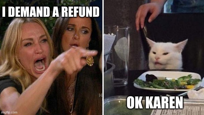 Angry lady cat | I DEMAND A REFUND; OK KAREN | image tagged in angry lady cat | made w/ Imgflip meme maker