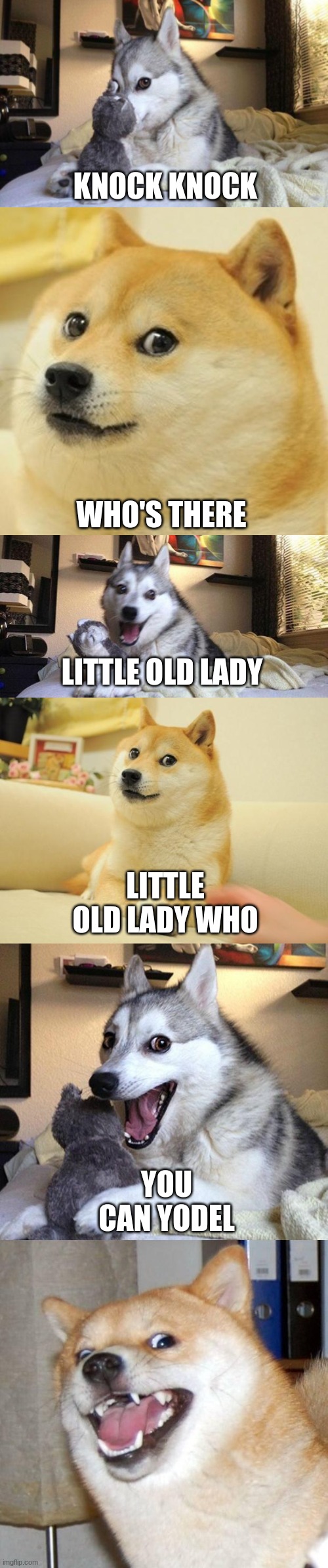 Doge+bad pun dog | KNOCK KNOCK; WHO'S THERE; LITTLE OLD LADY; LITTLE OLD LADY WHO; YOU CAN YODEL | image tagged in memes,doge,bad pun dog,doge 2,knock knock,knock knock dogs | made w/ Imgflip meme maker