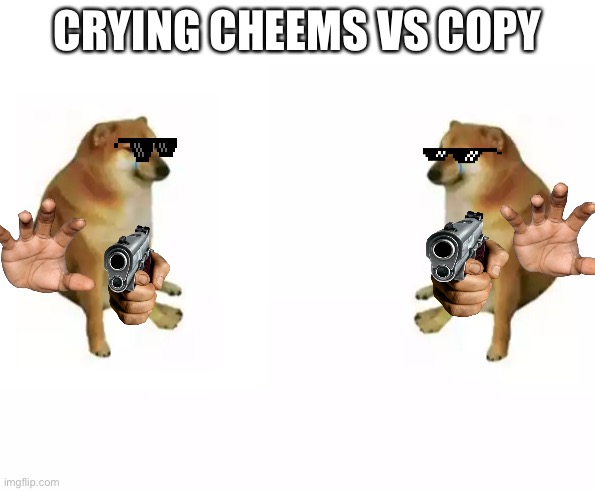 Vs vs vs vs vs vs | CRYING CHEEMS VS COPY | image tagged in crying cheems vs crying cheems | made w/ Imgflip meme maker