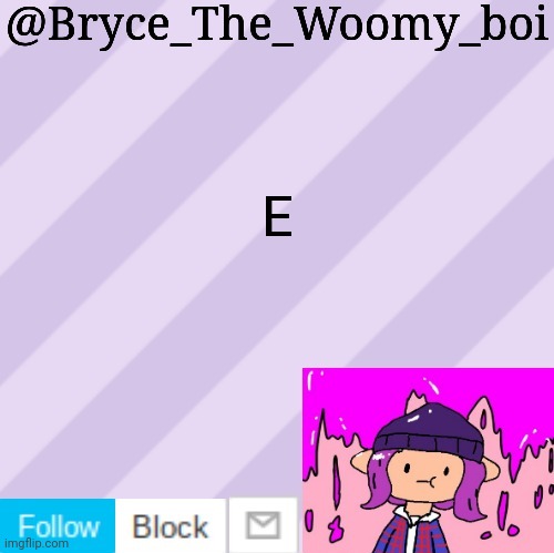 Bryce_The_Woomy_boi's new New NEW announcement template | E | image tagged in bryce_the_woomy_boi's new new new announcement template | made w/ Imgflip meme maker