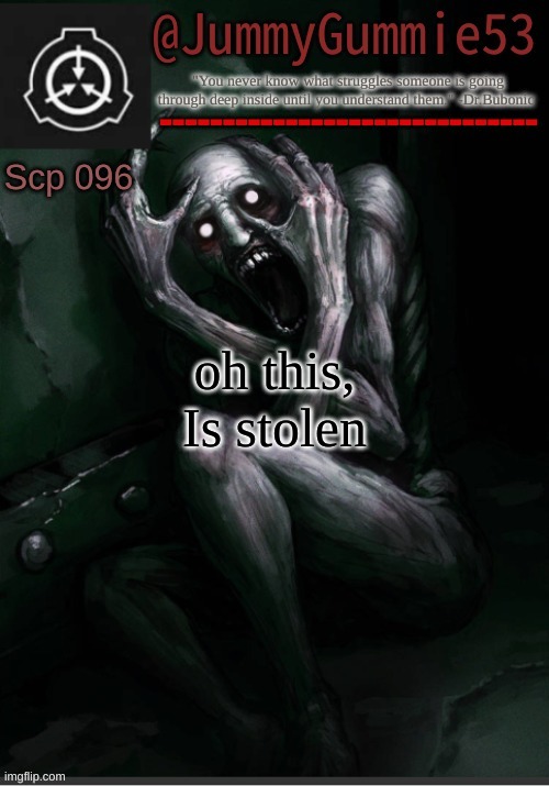 Scp-096 temp! by Dr.Bubonic_Dark | oh this, Is stolen | image tagged in scp-096 temp by dr bubonic_dark | made w/ Imgflip meme maker