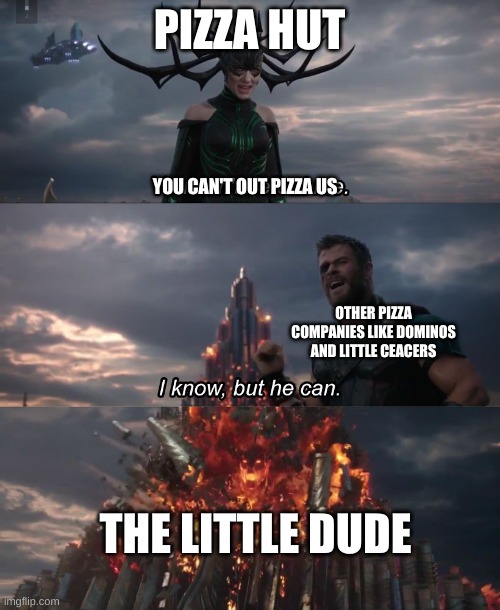 I know, but he can | PIZZA HUT YOU CAN'T OUT PIZZA US OTHER PIZZA COMPANIES LIKE DOMINOS AND LITTLE CEACERS THE LITTLE DUDE | image tagged in i know but he can | made w/ Imgflip meme maker