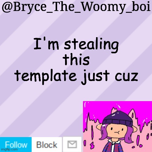 Bryce_The_Woomy_boi's new New NEW announcement template | I'm stealing this template just cuz | image tagged in bryce_the_woomy_boi's new new new announcement template | made w/ Imgflip meme maker