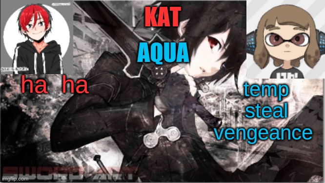 katxaqua | ha  ha; temp steal vengeance | image tagged in katxaqua | made w/ Imgflip meme maker