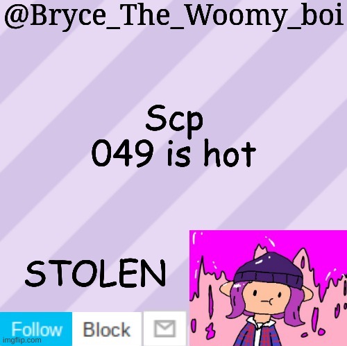 Bryce_The_Woomy_boi's new New NEW announcement template | Scp 049 is hot; STOLEN | image tagged in bryce_the_woomy_boi's new new new announcement template | made w/ Imgflip meme maker