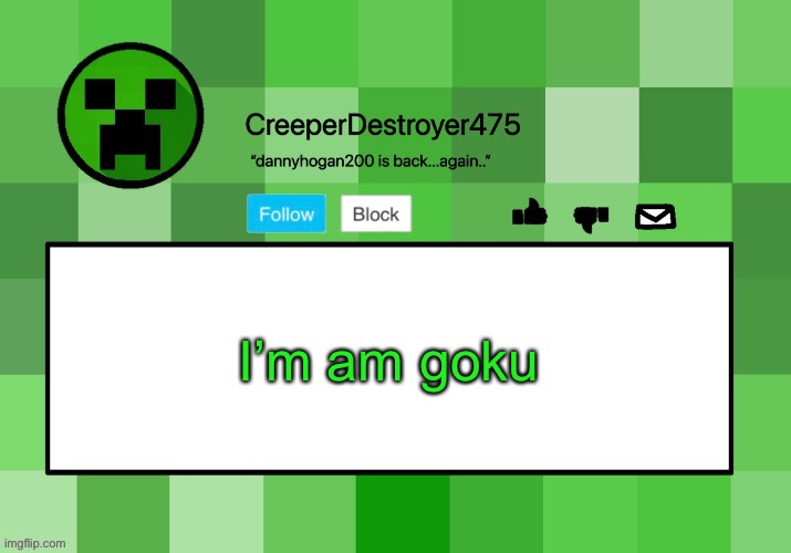 CreeperDestroyer475 announcement template | I’m am goku | image tagged in creeperdestroyer475 announcement template | made w/ Imgflip meme maker
