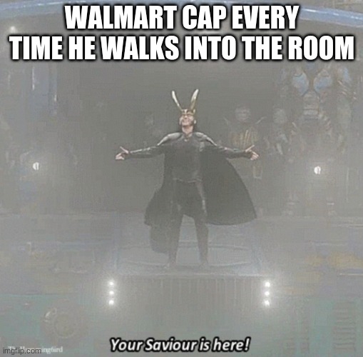 your savior is here | WALMART CAP EVERY TIME HE WALKS INTO THE ROOM | image tagged in your savior is here | made w/ Imgflip meme maker