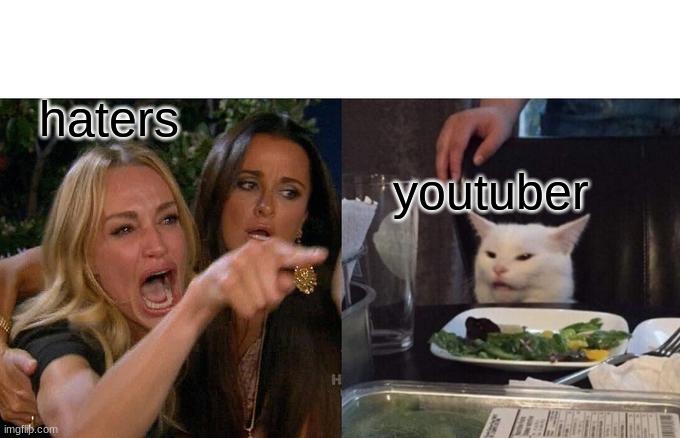 Woman Yelling At Cat Meme | haters; youtuber | image tagged in memes,woman yelling at cat | made w/ Imgflip meme maker