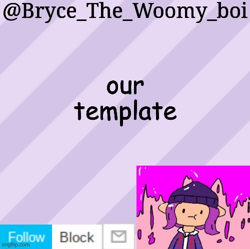 Bryce_The_Woomy_boi's new New NEW announcement template | our template | image tagged in bryce_the_woomy_boi's new new new announcement template | made w/ Imgflip meme maker