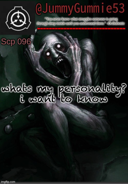 also for trends | whats my personality?
i want to know | image tagged in scp-096 temp by dr bubonic_dark | made w/ Imgflip meme maker