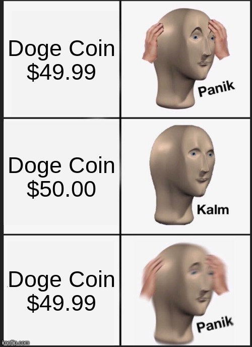 Stonks woried bout dogecoin | Doge Coin
$49.99; Doge Coin
$50.00; Doge Coin
$49.99 | image tagged in memes,panik kalm panik | made w/ Imgflip meme maker