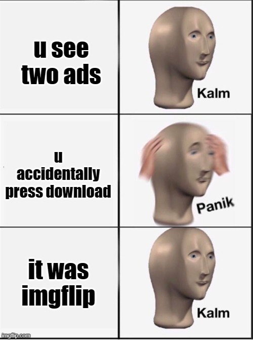 Reverse kalm panik | u see two ads u accidentally press download it was imgflip | image tagged in reverse kalm panik | made w/ Imgflip meme maker