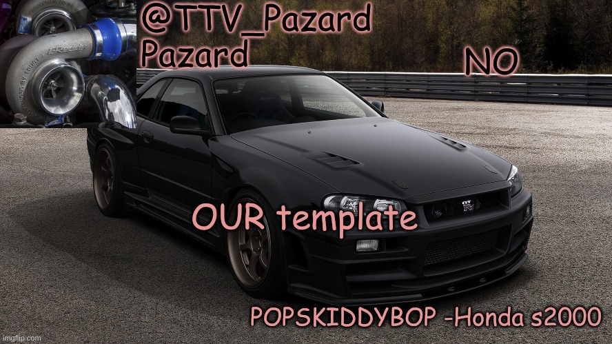 TTV_Car | NO; OUR template | image tagged in ttv_car | made w/ Imgflip meme maker