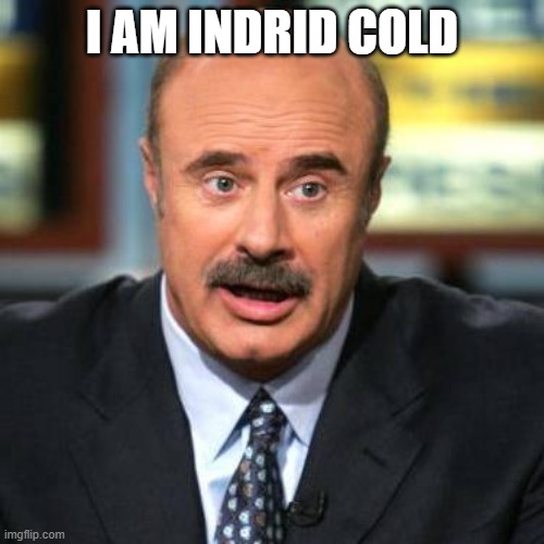 Dr. Phil | I AM INDRID COLD | image tagged in dr phil | made w/ Imgflip meme maker