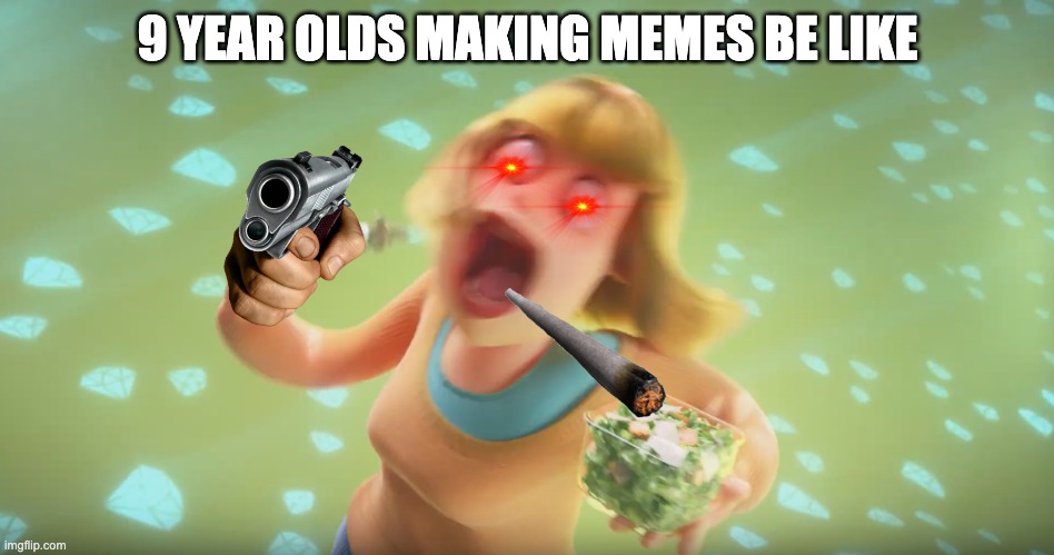 9 YEAR OLDS MAKING MEMES BE LIKE | image tagged in grubhub | made w/ Imgflip meme maker