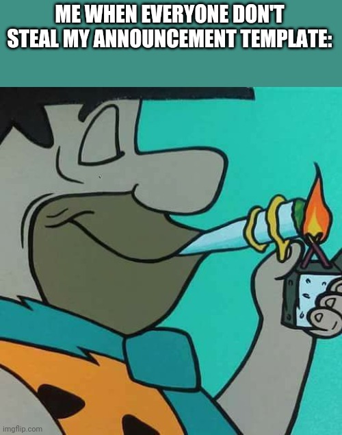 Haha I win | ME WHEN EVERYONE DON'T STEAL MY ANNOUNCEMENT TEMPLATE: | made w/ Imgflip meme maker