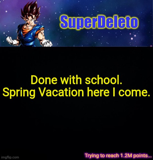 SuperDeleto | Done with school.
Spring Vacation here I come. | image tagged in superdeleto | made w/ Imgflip meme maker