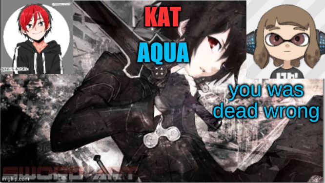 katxaqua | you was dead wrong | image tagged in katxaqua | made w/ Imgflip meme maker