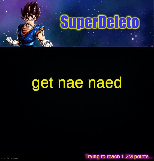 SuperDeleto | get nae naed | image tagged in superdeleto | made w/ Imgflip meme maker