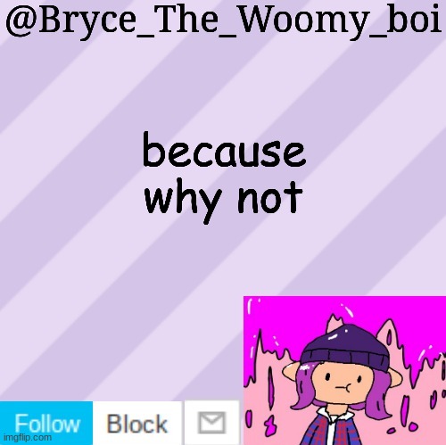 Bryce_The_Woomy_boi's new New NEW announcement template | because why not | image tagged in bryce_the_woomy_boi's new new new announcement template | made w/ Imgflip meme maker