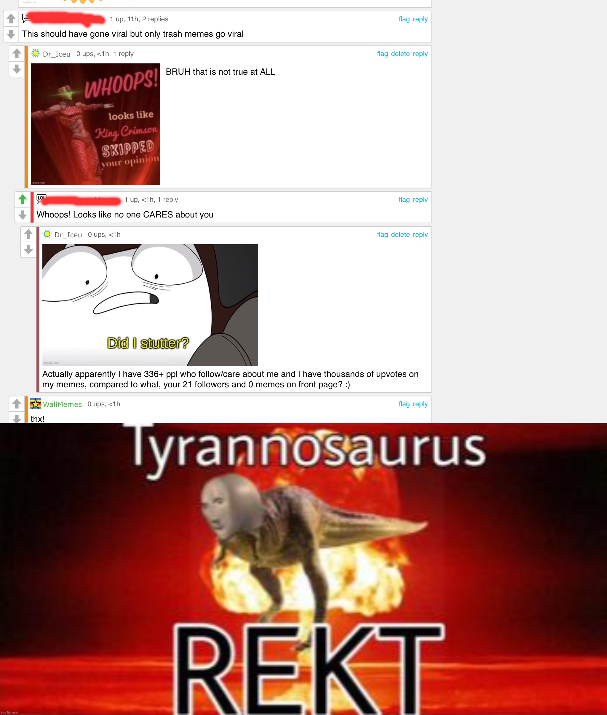 Wow, so untrue... | image tagged in tyrannosaurus rekt,memes,funny,rostid,oof,roasted | made w/ Imgflip meme maker