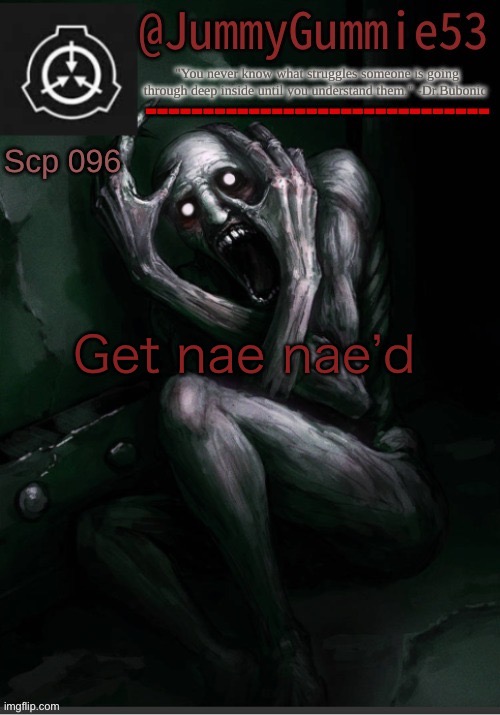 Scp-096 temp! by Dr.Bubonic_Dark | Get nae nae’d | image tagged in scp-096 temp by dr bubonic_dark | made w/ Imgflip meme maker