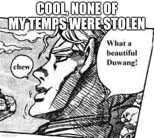 COOL, NONE OF MY TEMPS WERE STOLEN | made w/ Imgflip meme maker