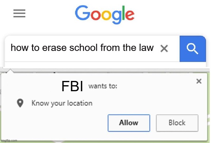 Wants to know your location | how to erase school from the law; FBI | image tagged in wants to know your location | made w/ Imgflip meme maker