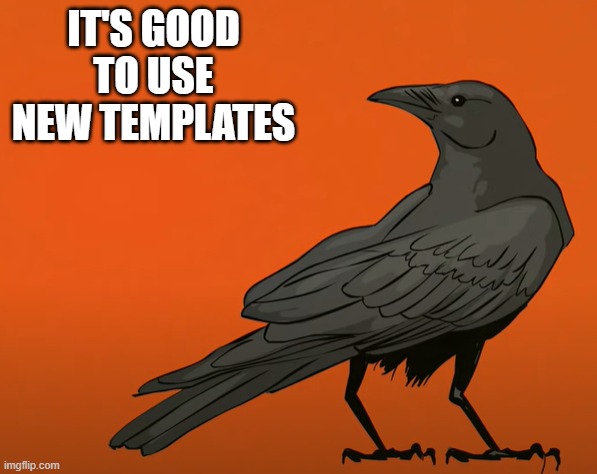 Mr. Crow has come to say(new template) | IT'S GOOD TO USE NEW TEMPLATES | image tagged in mr crow | made w/ Imgflip meme maker
