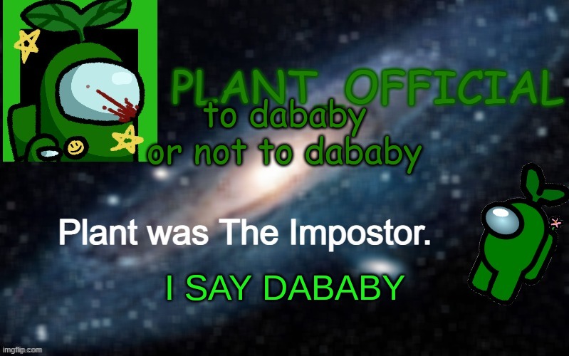 Plant_Official Annoncement Template | to dababy
or not to dababy; I SAY DABABY | image tagged in plant_official annoncement template | made w/ Imgflip meme maker