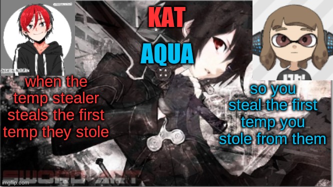 katxaqua | when the temp stealer steals the first temp they stole; so you steal the first temp you stole from them | image tagged in katxaqua | made w/ Imgflip meme maker