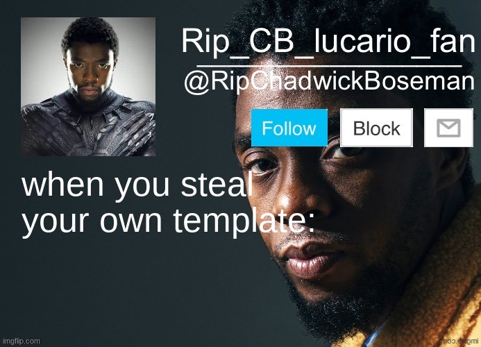 RipChadwickBoseman template | when you steal your own template: | image tagged in ripchadwickboseman template | made w/ Imgflip meme maker