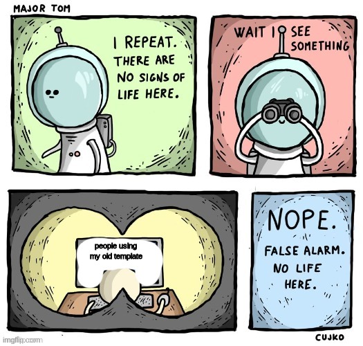 no signs of life | people using my old template | image tagged in no signs of life | made w/ Imgflip meme maker