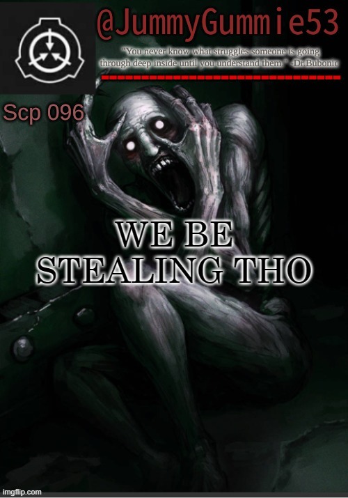 Scp-096 temp! by Dr.Bubonic_Dark | WE BE STEALING THO | image tagged in scp-096 temp by dr bubonic_dark | made w/ Imgflip meme maker