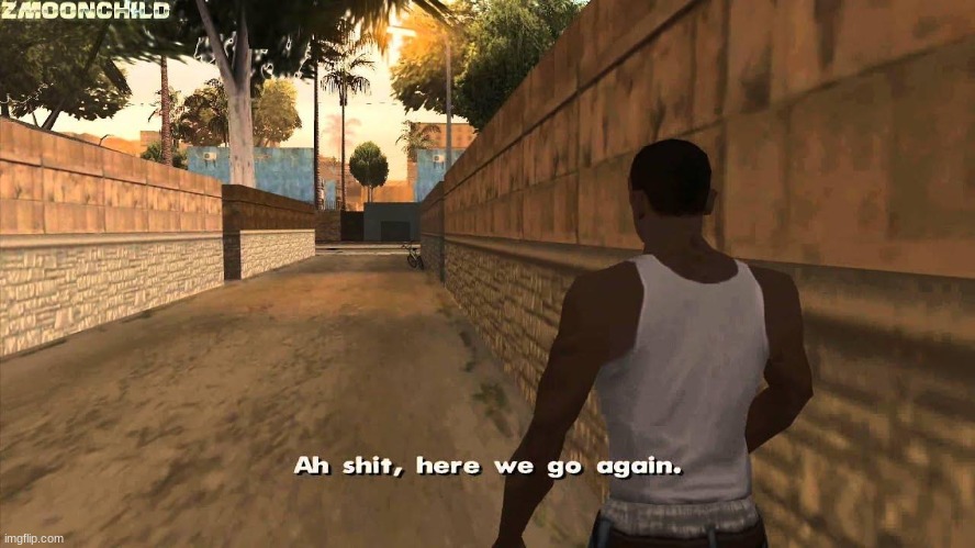every. damn. time | image tagged in here we go again | made w/ Imgflip meme maker
