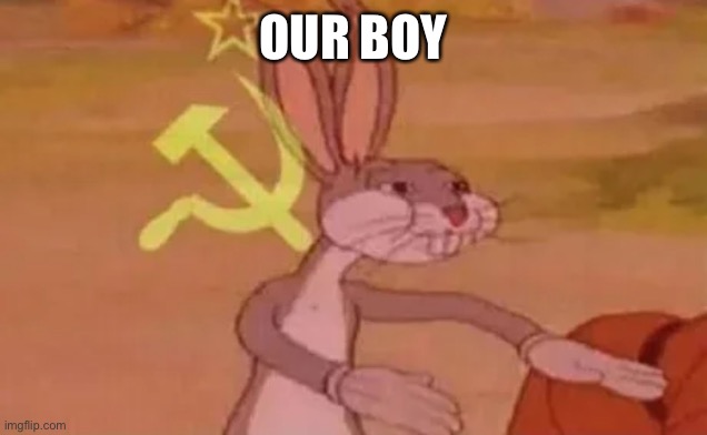 Bugs bunny communist | OUR BOY | image tagged in bugs bunny communist | made w/ Imgflip meme maker