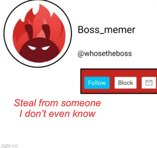 Boss-memer's announcementtemplate | Steal from someone I don’t even know | image tagged in boss-memer's announcementtemplate | made w/ Imgflip meme maker