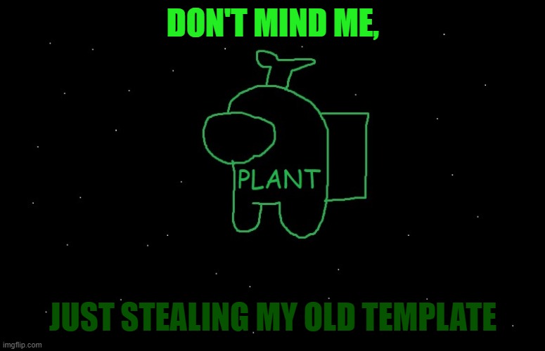 Plant_Official Announcement | DON'T MIND ME, JUST STEALING MY OLD TEMPLATE | image tagged in plant_official announcement | made w/ Imgflip meme maker