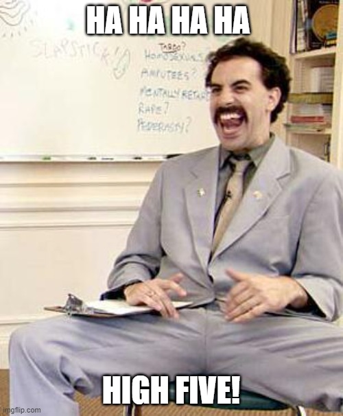 Borat | HA HA HA HA HIGH FIVE! | image tagged in borat | made w/ Imgflip meme maker