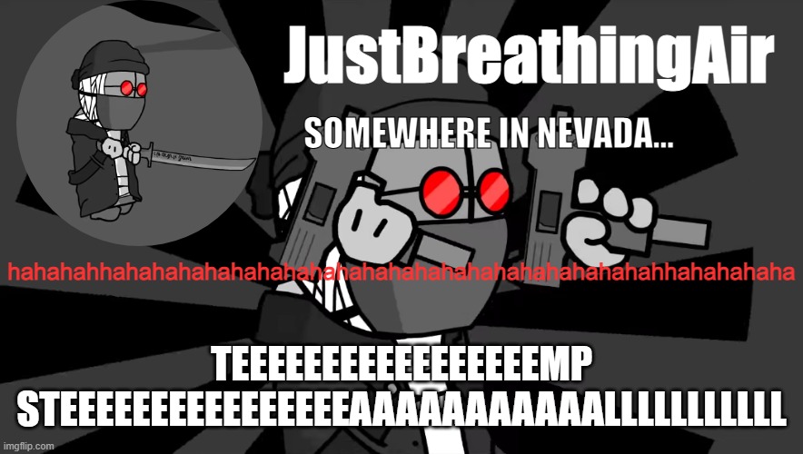 haha, very funny -JustBreathingAir | hahahahhahahahahahahahahahahahahahahahahahahahahahhahahahaha; TEEEEEEEEEEEEEEEEEMP STEEEEEEEEEEEEEEEEAAAAAAAAAAALLLLLLLLLLL | image tagged in hank temp | made w/ Imgflip meme maker