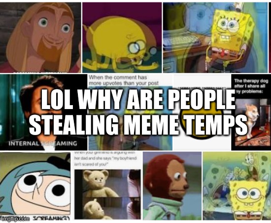 internal screaming | LOL WHY ARE PEOPLE STEALING MEME TEMPS | image tagged in internal screaming | made w/ Imgflip meme maker