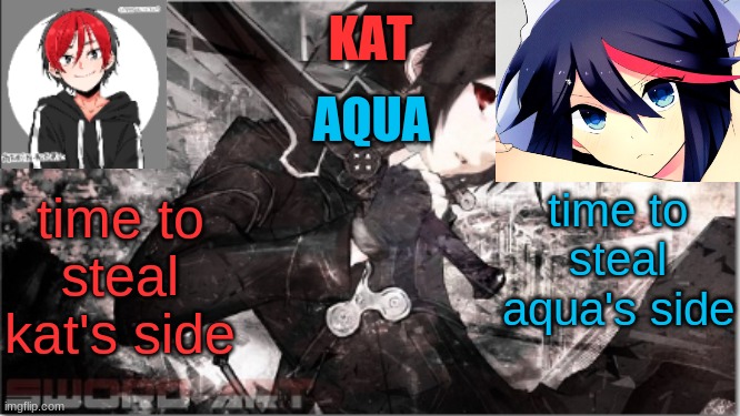 the title wont help | time to steal aqua's side; time to steal kat's side | image tagged in the tags wont help | made w/ Imgflip meme maker