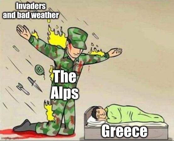 This is a history/geography meme | Invaders and bad weather; The Alps; Greece | image tagged in soldier protecting sleeping child | made w/ Imgflip meme maker